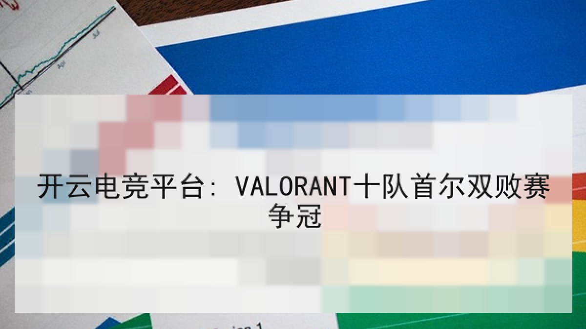 开云电竞平台: VALORANT十队首尔双败赛争冠