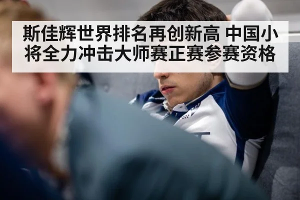 斯佳辉世界排名再创新高 中国小将全力冲击大师赛正赛参赛资格